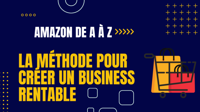 AMAZON de A à Z-La méthode pour créer un business rentable